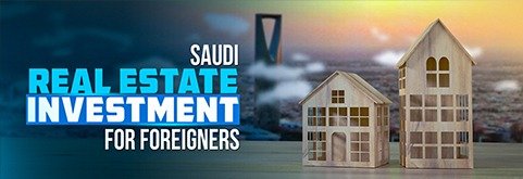 Saudi Real Estate Investment for Foreigners